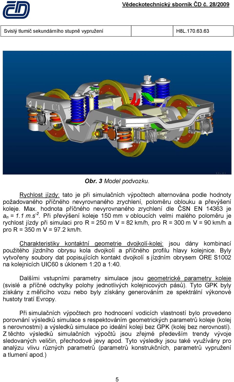 hodnota příčného nevyrovnaného zrychlení dle ČSN EN 14363 je a n = 1.1 m.s -2.