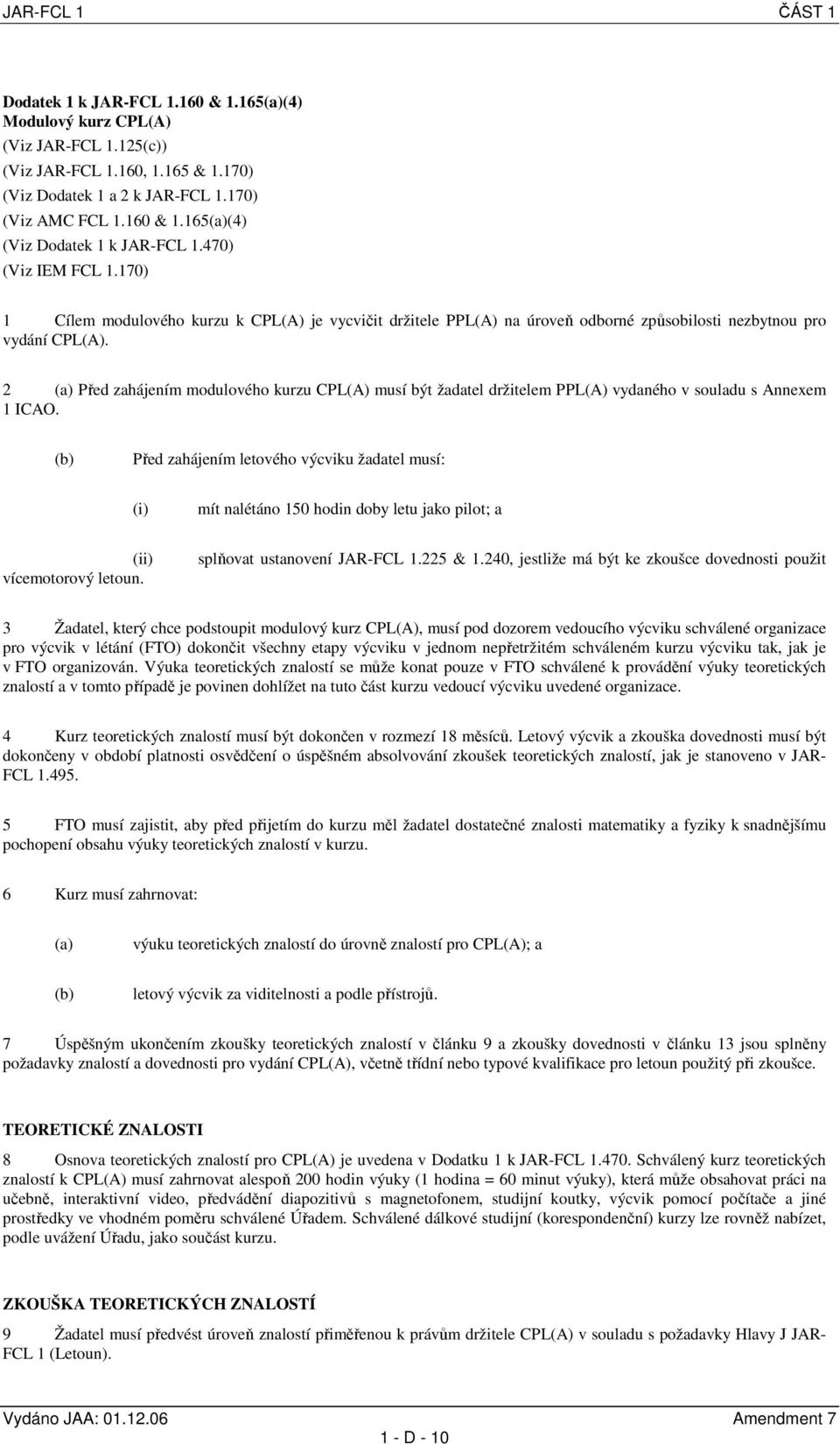 2 (a) Před zahájením modulového kurzu CPL(A) musí být žadatel držitelem PPL(A) vydaného v souladu s Annexem 1 ICAO.