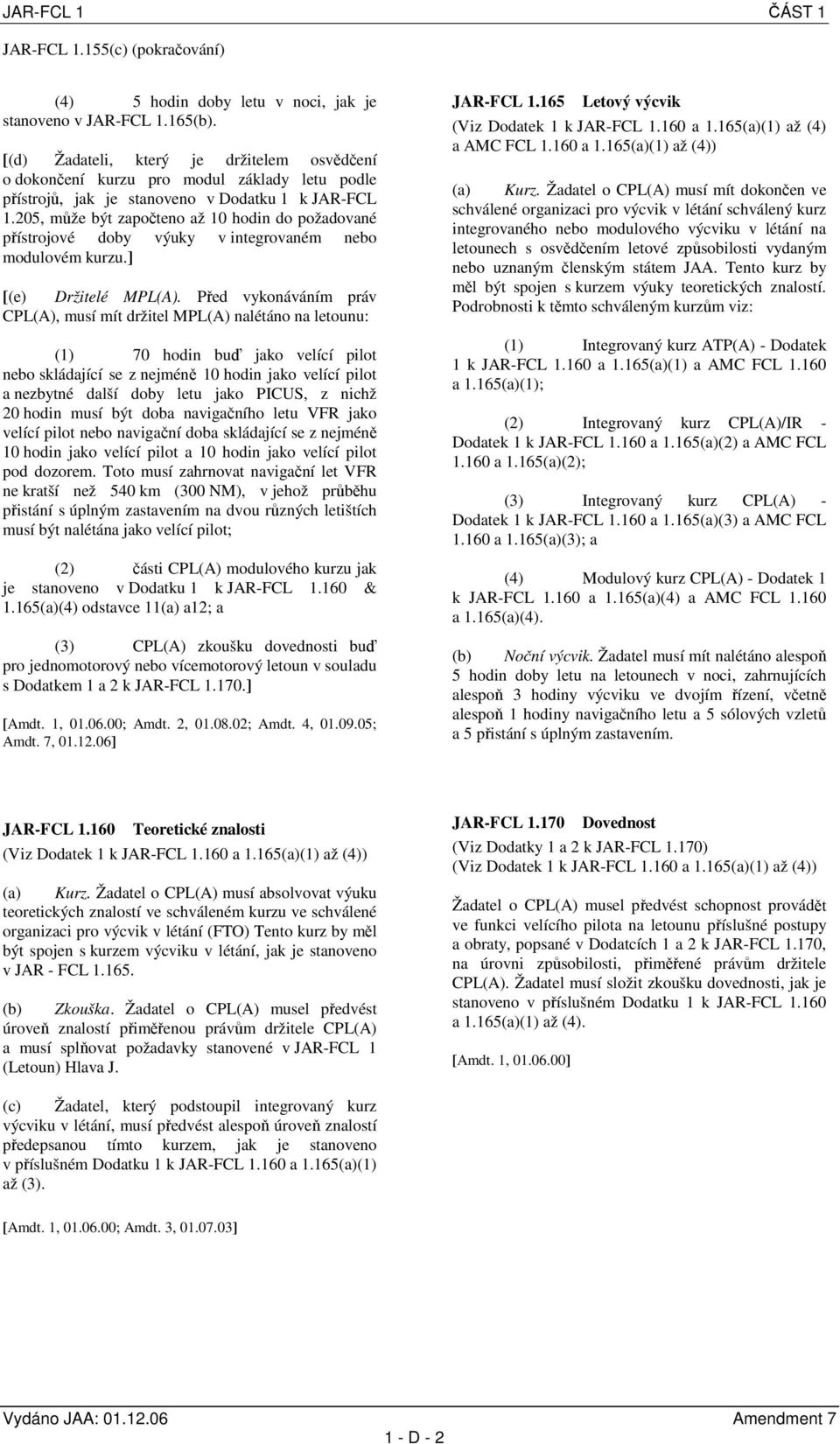 205, může být započteno až 10 hodin do požadované přístrojové doby výuky v integrovaném nebo modulovém kurzu.] [(e) Držitelé MPL(A).