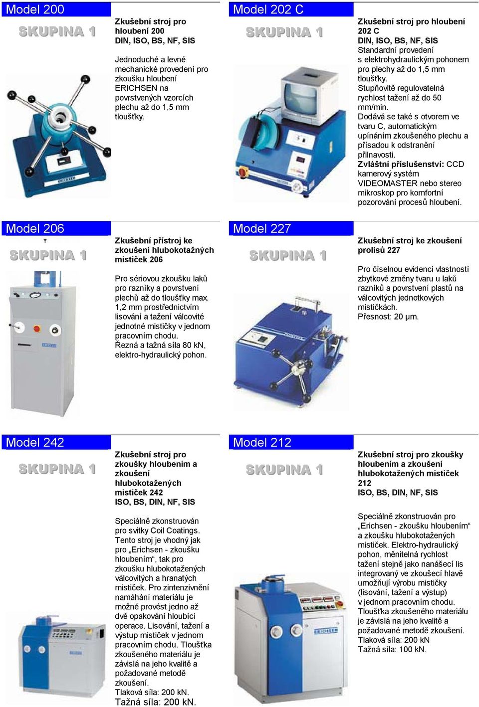 Stupňovitě regulovatelná rychlost tažení až do 50 mm/min. Dodává se také s otvorem ve tvaru C, automatickým upínáním zkoušeného plechu a přísadou k odstranění přilnavosti.