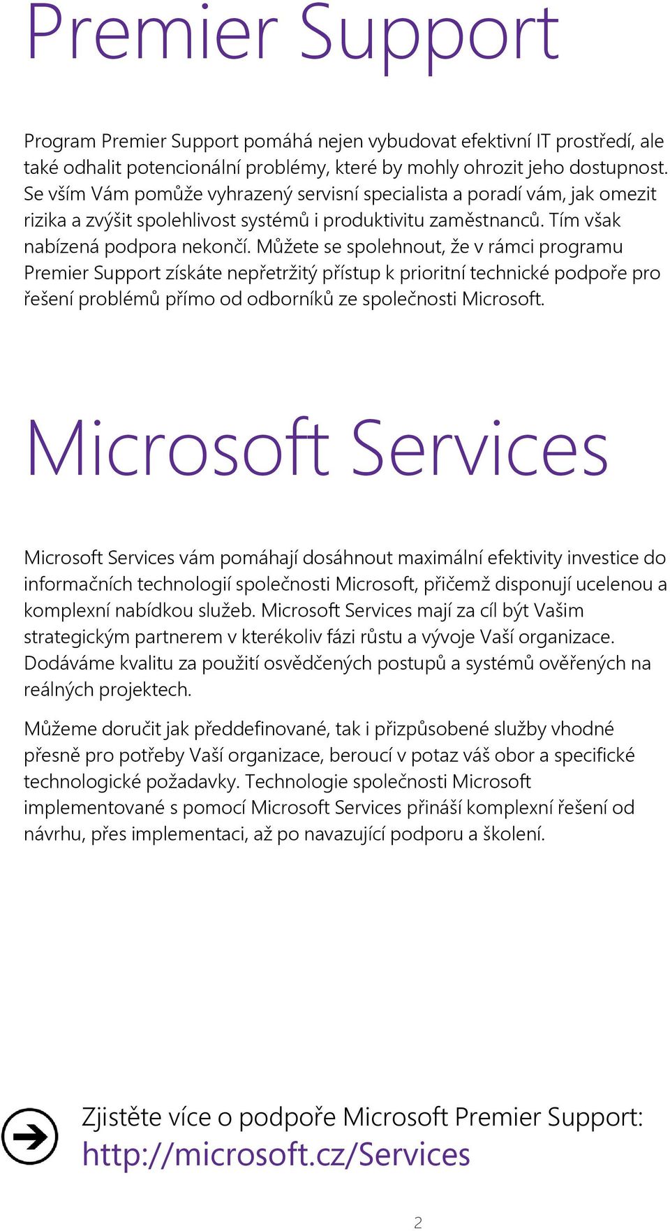 Můžete se spolehnout, že v rámci programu Premier Support získáte nepřetržitý přístup k prioritní technické podpoře pro řešení problémů přímo od odborníků ze společnosti Microsoft.