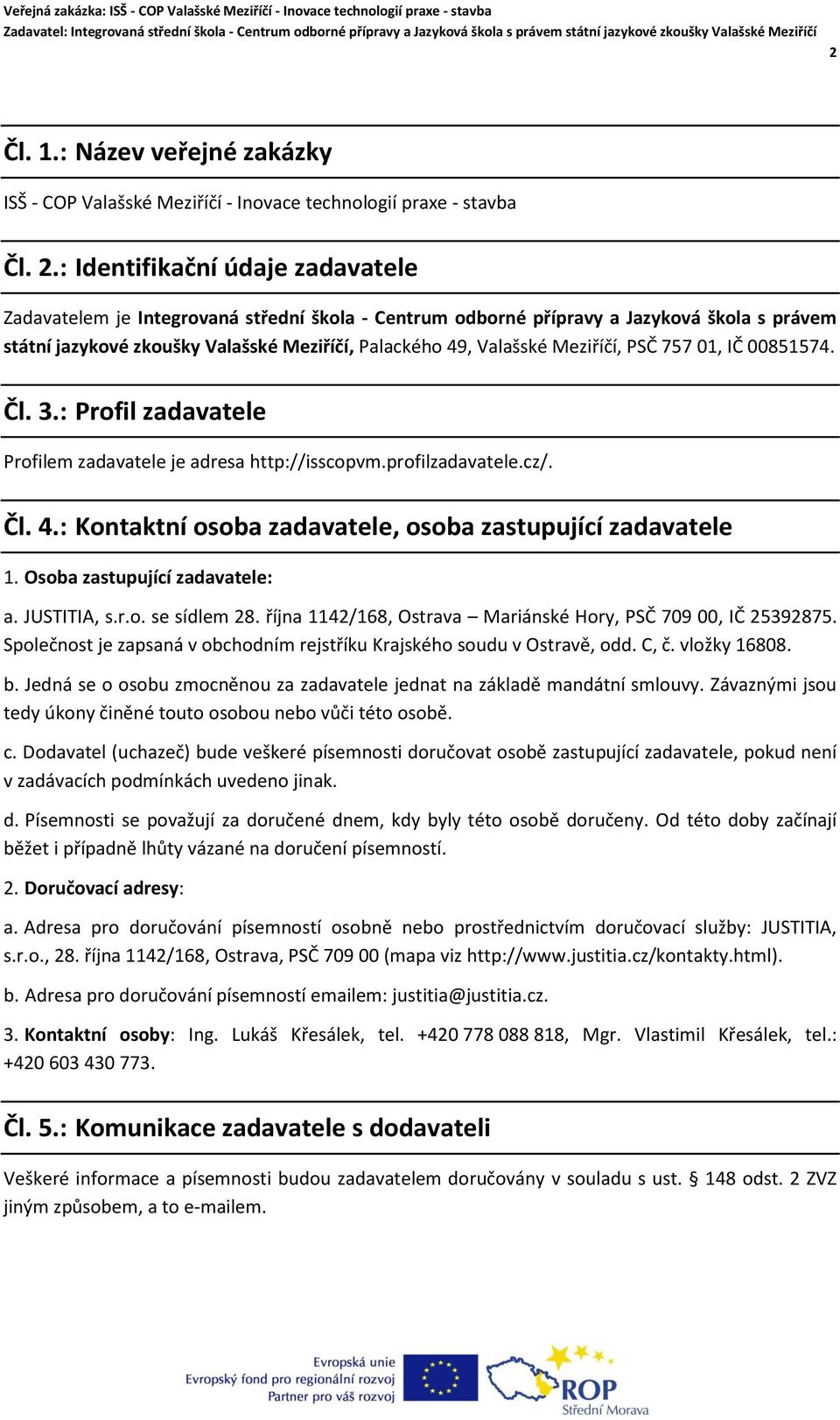 Meziříčí, PSČ 757 01, IČ 00851574. Čl. 3.: Profil zadavatele Profilem zadavatele je adresa http://isscopvm.profilzadavatele.cz/. Čl. 4.: Kontaktní osoba zadavatele, osoba zastupující zadavatele 1.