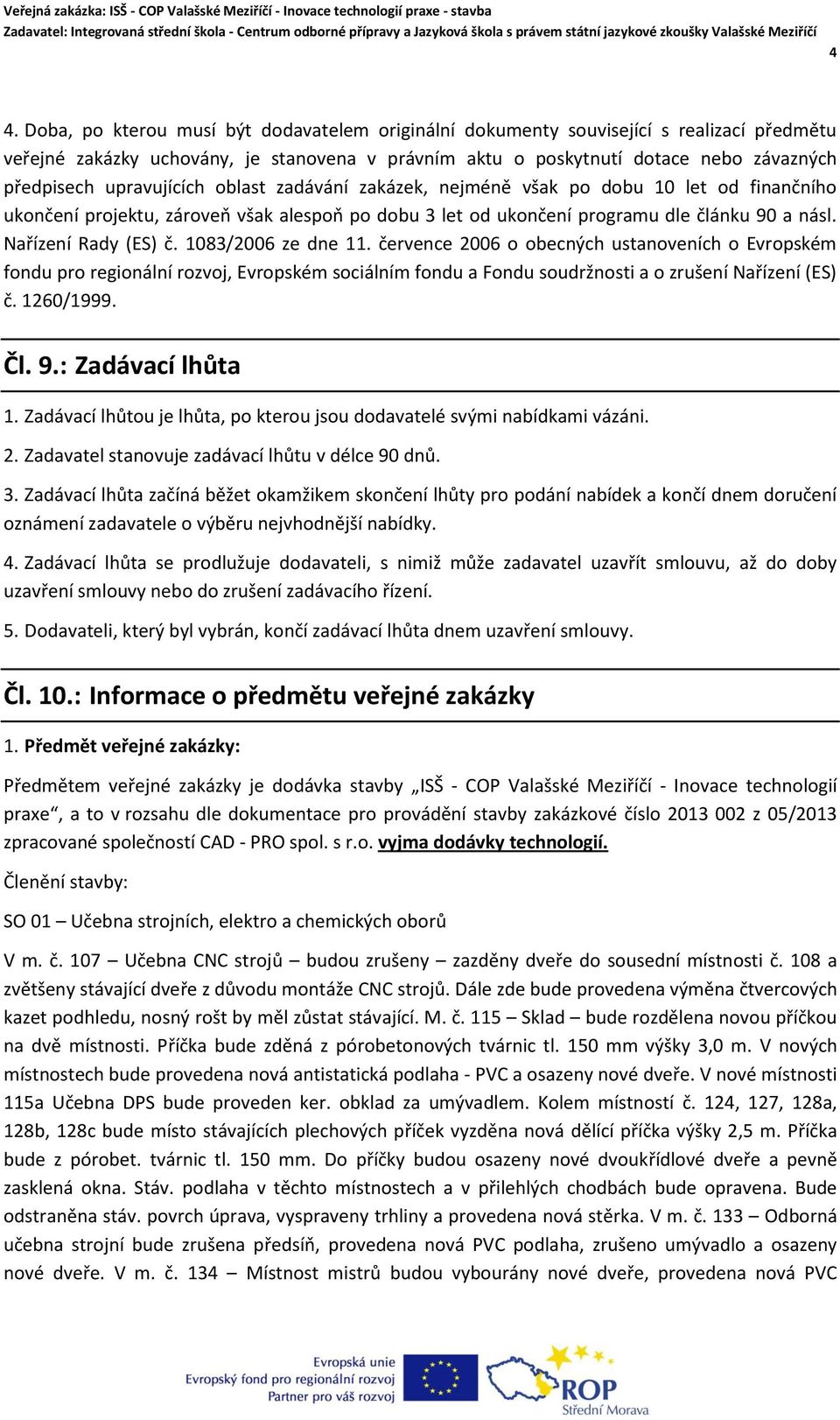 1083/2006 ze dne 11. července 2006 o obecných ustanoveních o Evropském fondu pro regionální rozvoj, Evropském sociálním fondu a Fondu soudržnosti a o zrušení Nařízení (ES) č. 1260/1999. Čl. 9.