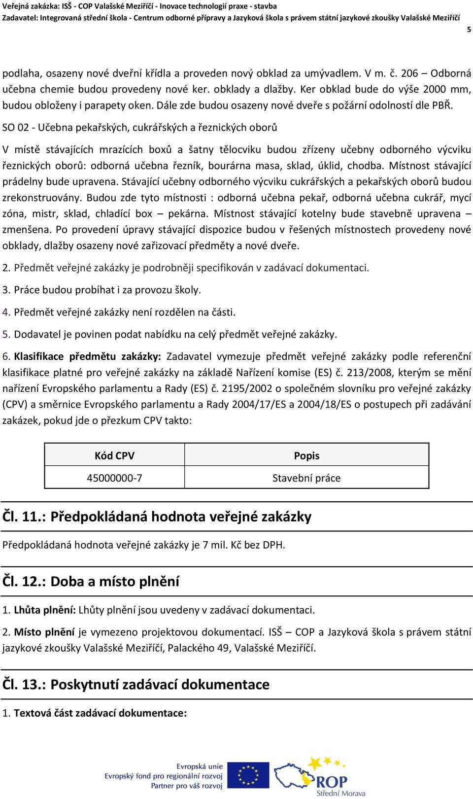 SO 02 - Učebna pekařských, cukrářských a řeznických oborů V místě stávajících mrazících boxů a šatny tělocviku budou zřízeny učebny odborného výcviku řeznických oborů: odborná učebna řezník, bourárna