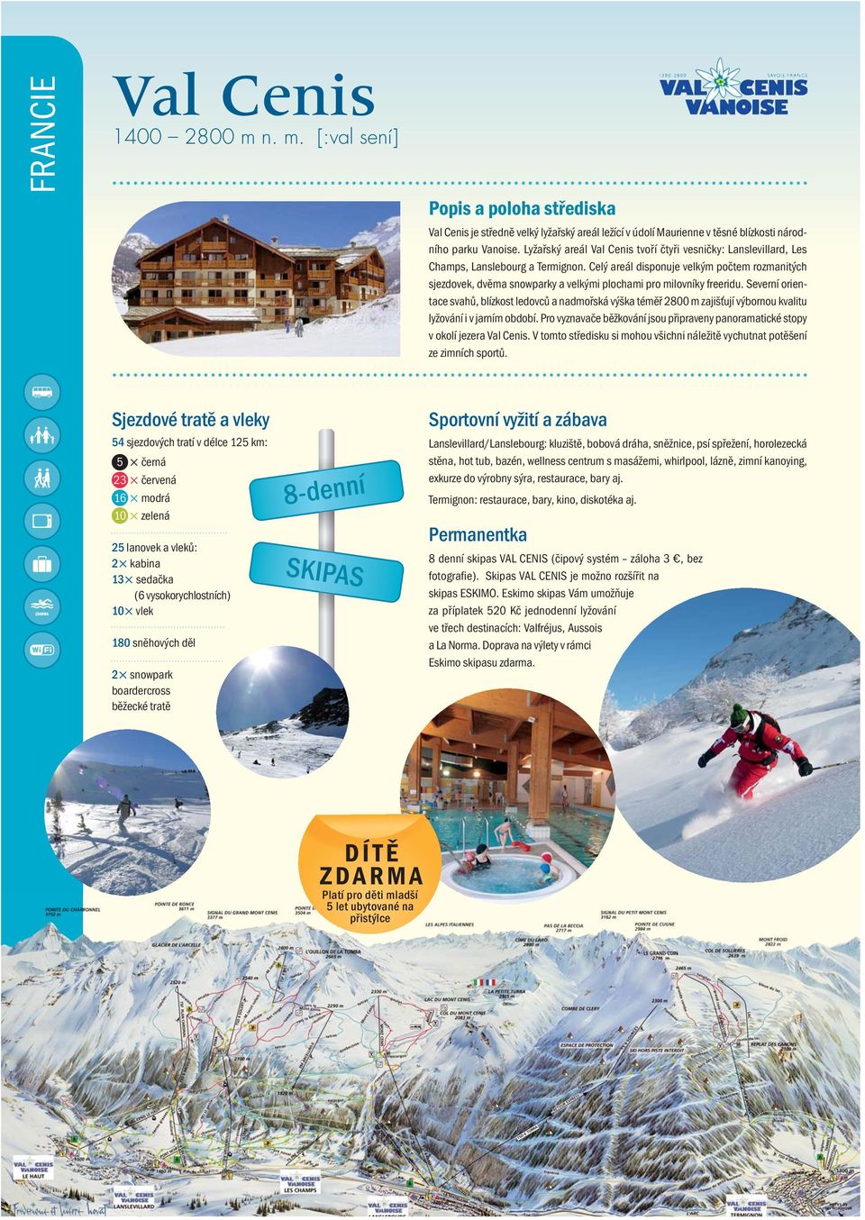 Celý areál disponuje velkým počtem rozmanitých sjezdovek, dvěma snowparky a velkými plochami pro milovníky freeridu.