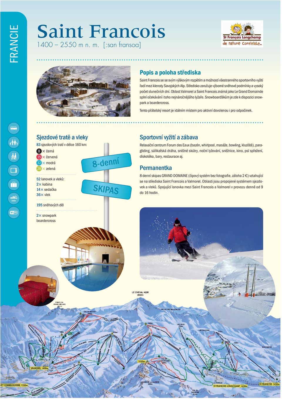 Snowboarďákům je zde k dispozici snowpark a boardercross. Tento přátelský resort je idálním místem pro aktivní dovolenou i pro odpočinek.