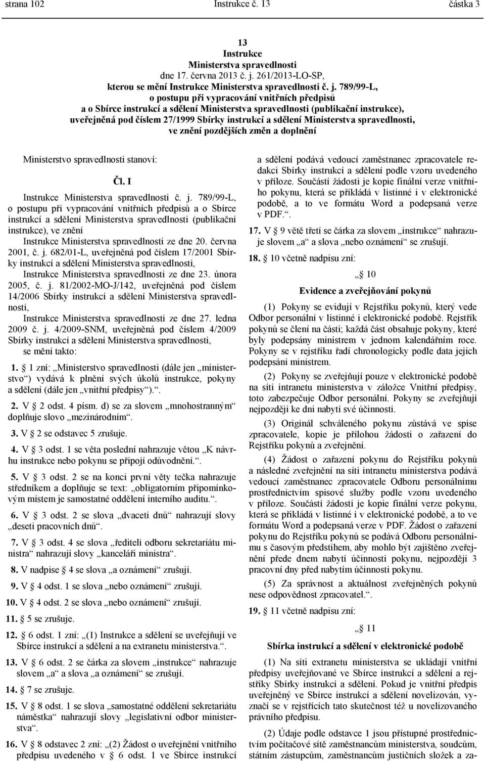 789/99-L, o postupu při vypracování vnitřních předpisů a o Sbírce instrukcí a sdělení Ministerstva spravedlnosti (publikační instrukce), uveřejněná pod číslem 27/1999 Sbírky instrukcí a sdělení