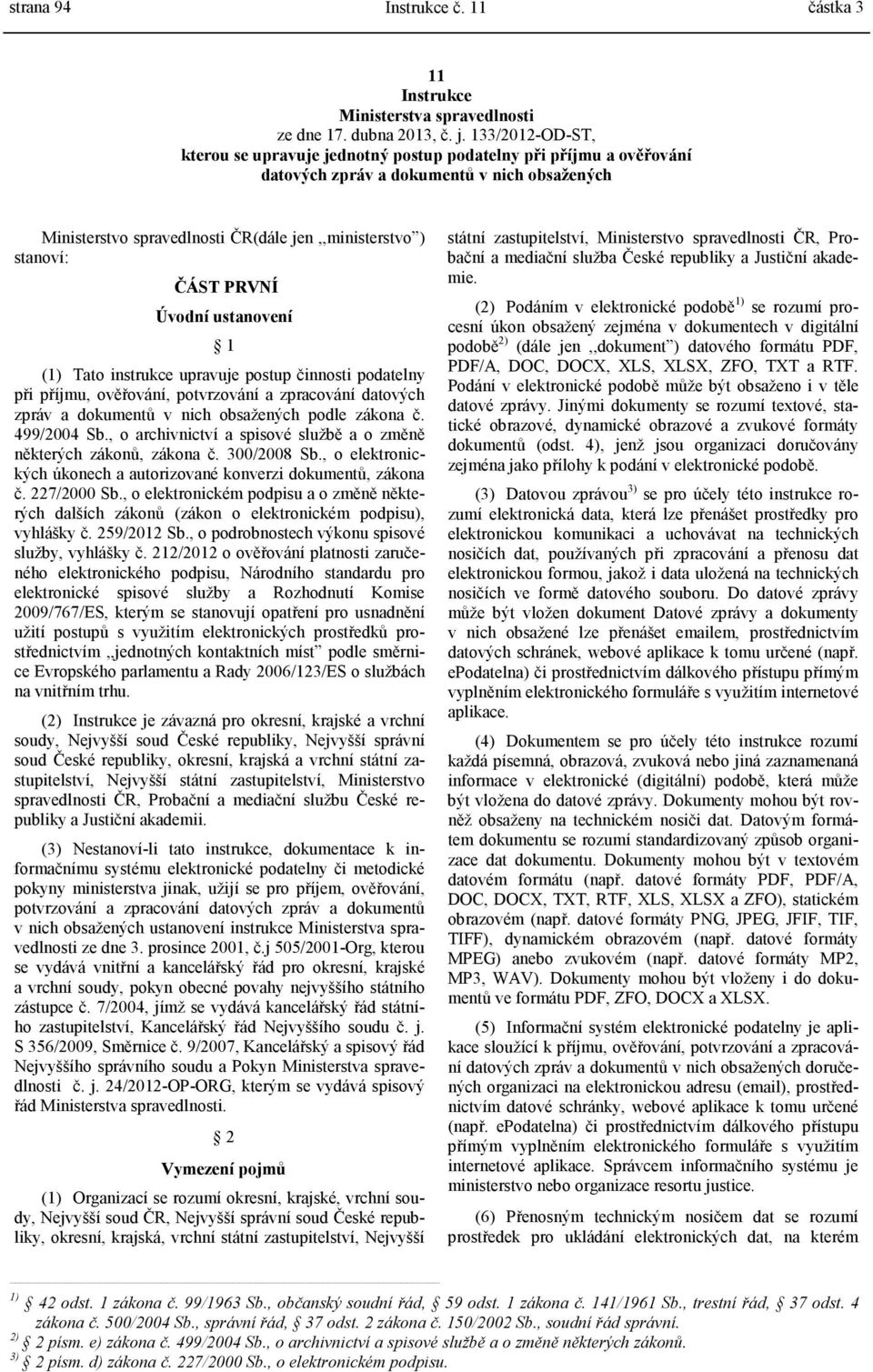 PRVNÍ Úvodní ustanovení 1 (1) Tato instrukce upravuje postup činnosti podatelny při příjmu, ověřování, potvrzování a zpracování datových zpráv a dokumentů v nich obsažených podle zákona č.