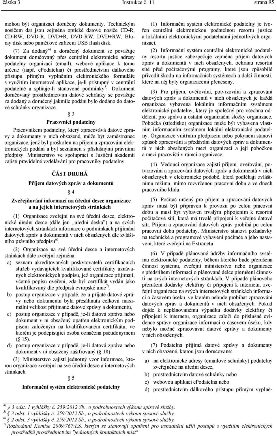 (7) Za dodaný 4) a doručený dokument se považuje dokument doručovaný přes centrální elektronické adresy podatelny organizací (email), webové aplikace k tomu určené (např.