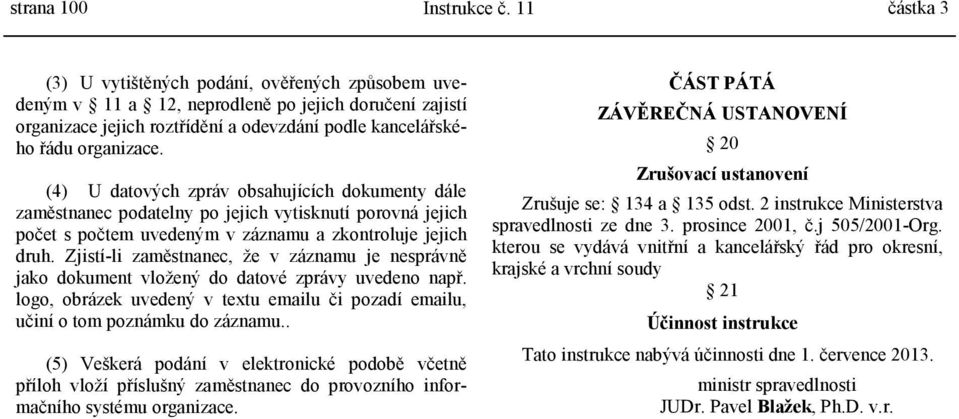 Zjistí-li zaměstnanec, že v záznamu je nesprávně jako dokument vložený do datové zprávy uvedeno např. logo, obrázek uvedený v textu emailu či pozadí emailu, učiní o tom poznámku do záznamu.