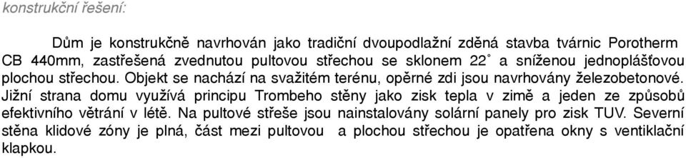 Jižní strana domu využívá principu Trombeho stěny jako zisk tepla v zimě a jeden ze způsobů efektivního větrání v létě.