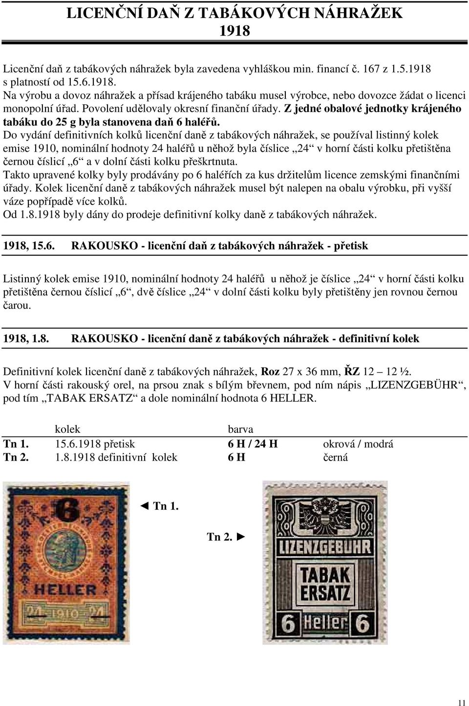 Do vydání definitivních kolků licenční daně z tabákových náhražek, se používal listinný kolek emise 1910, nominální hodnoty 24 haléřů u něhož byla číslice 24 v horní části kolku přetištěna černou