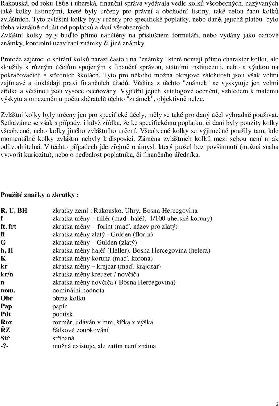 Zvláštní kolky byly buďto přímo natištěny na příslušném formuláři, nebo vydány jako daňové známky, kontrolní uzavírací známky či jiné známky.
