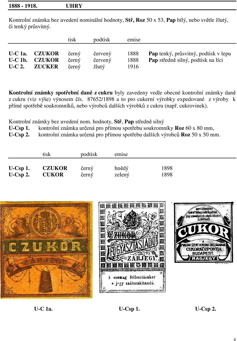 ZUCKER černý žlutý 1916 Kontrolní známky spotřební daně z cukru byly zavedeny vedle obecné kontrolní známky daně z cukru (viz výše) výnosem čís.