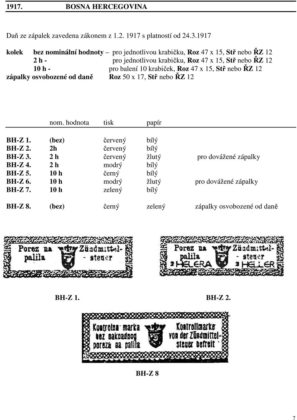 10 krabiček, Roz 47 x 15, Stř nebo ŘZ 12 zápalky osvobozené od daně Roz 50 x 17, Stř nebo ŘZ 12 nom. hodnota tisk papír BH-Z 1. (bez) červený bílý BH-Z 2.