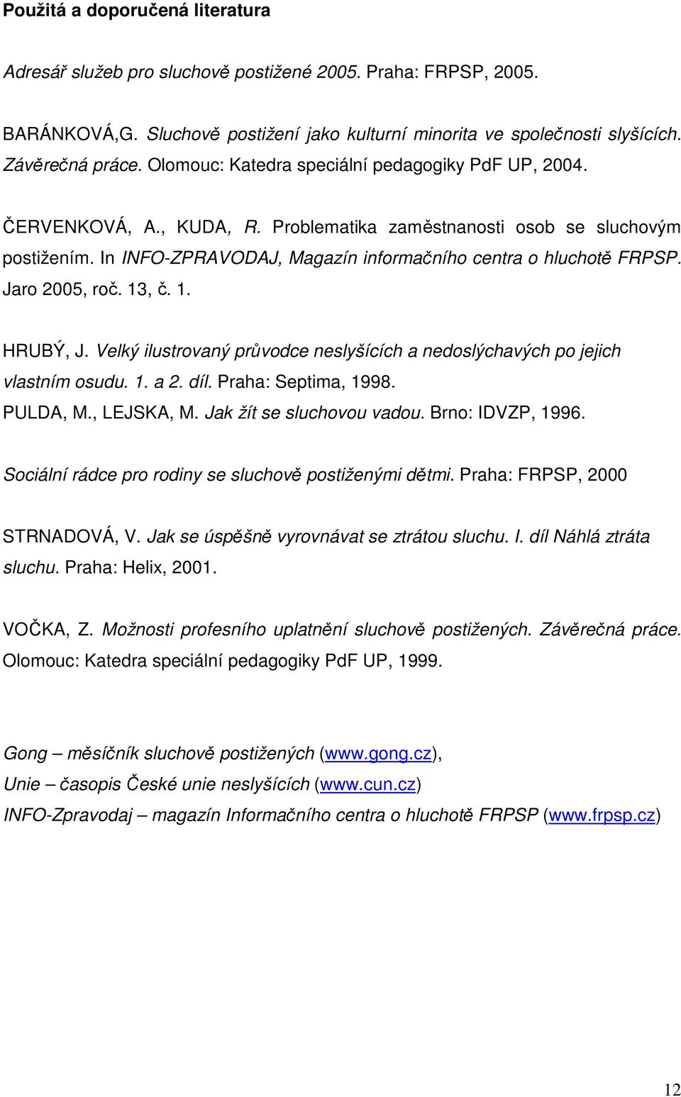 Jaro 2005, roč. 13, č. 1. HRUBÝ, J. Velký ilustrovaný průvodce neslyšících a nedoslýchavých po jejich vlastním osudu. 1. a 2. díl. Praha: Septima, 1998. PULDA, M., LEJSKA, M.