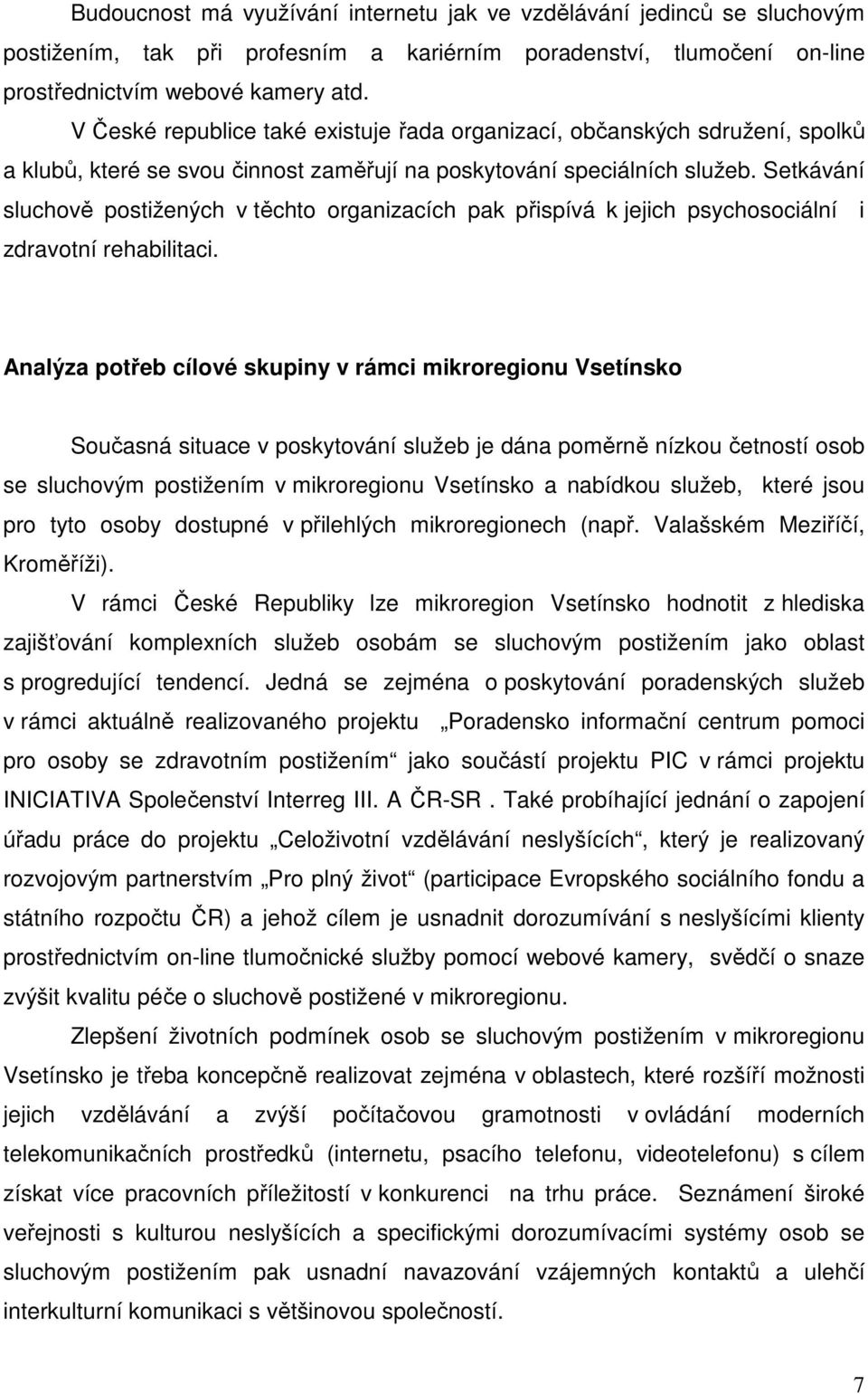 Setkávání sluchově postižených v těchto organizacích pak přispívá k jejich psychosociální i zdravotní rehabilitaci.