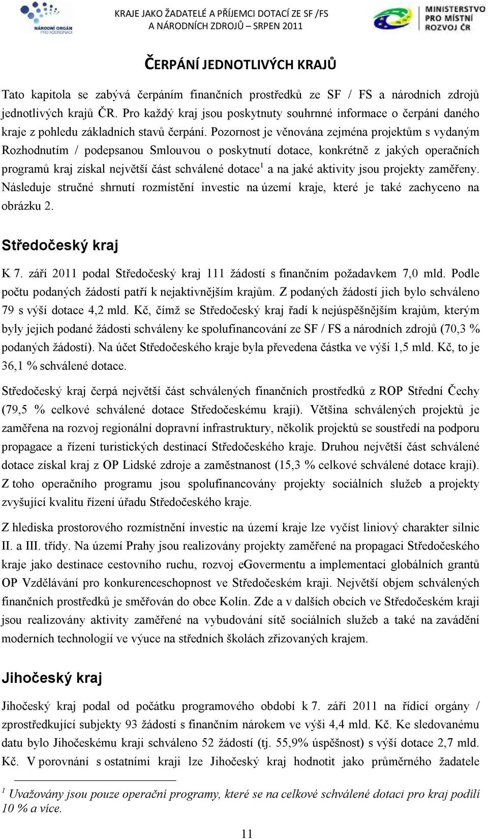 Pozornost je věnována zejména projektům s vydaným Rozhodnutím / podepsanou Smlouvou o poskytnutí dotace, konkrétně z jakých operačních programů kraj získal největší část schválené dotace 1 a na jaké