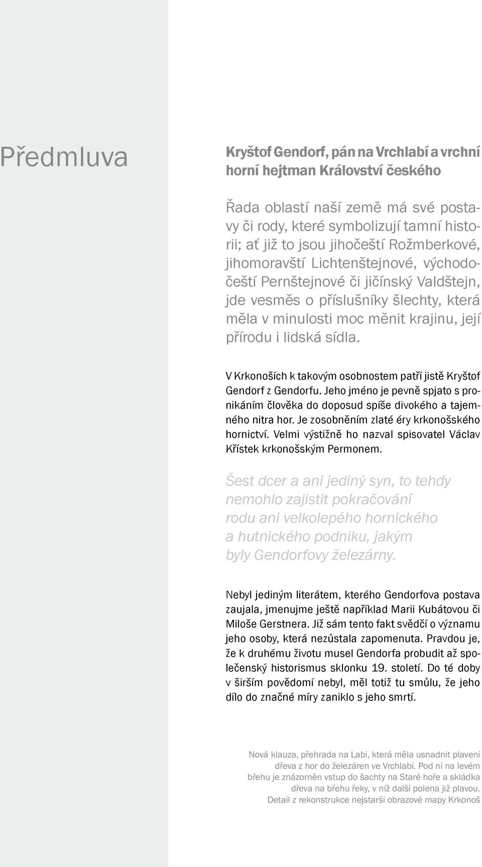 V Krkonoších k takovým osobnostem patří jistě Kryštof Gendorf z Gendorfu. Jeho jméno je pevně spjato s pronikáním člověka do doposud spíše divokého a tajemného nitra hor.