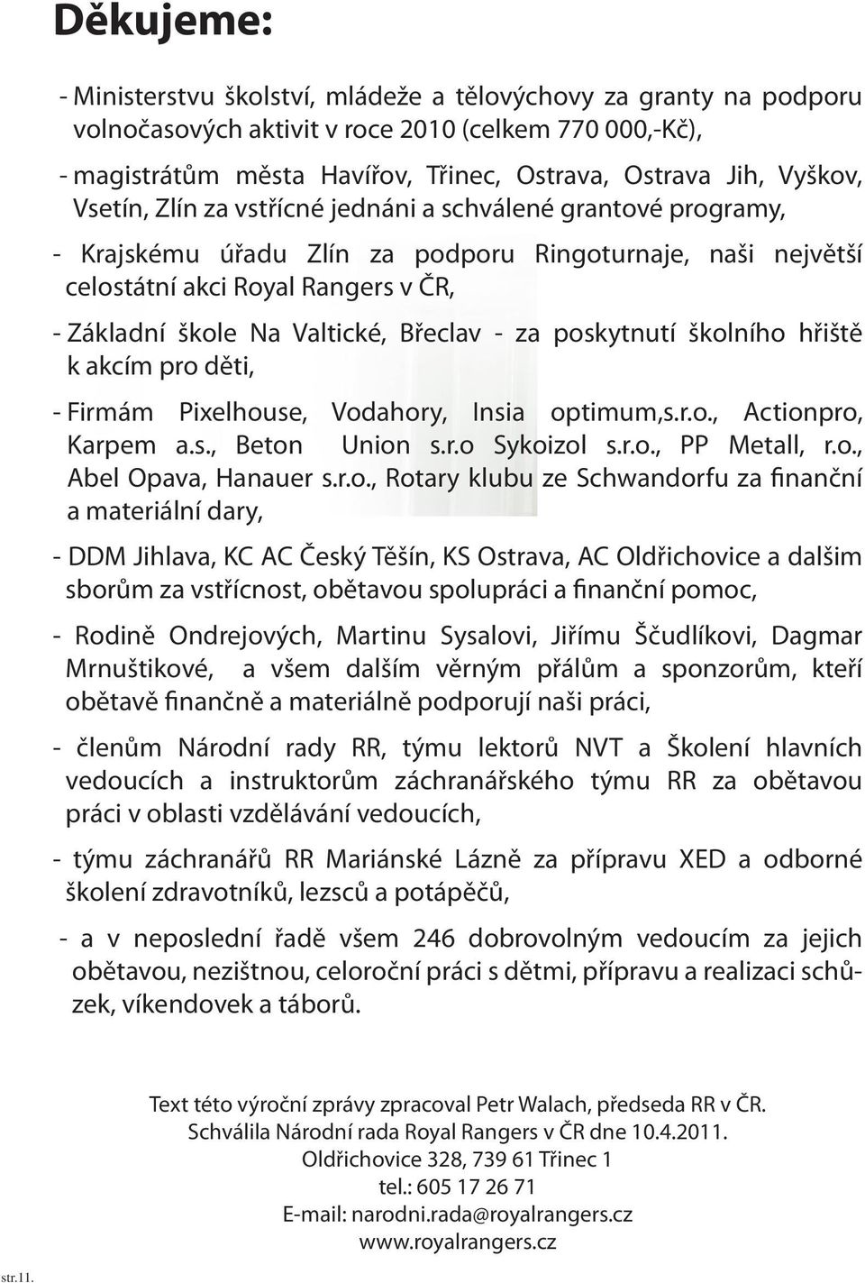 Břeclav - za poskytnutí školního hřiště k akcím pro děti, - Firmám Pixelhouse, Vodahory, Insia optimum,s.r.o., Actionpro, Karpem a.s., Beton Union s.r.o Sykoizol s.r.o., PP Metall, r.o., Abel Opava, Hanauer s.