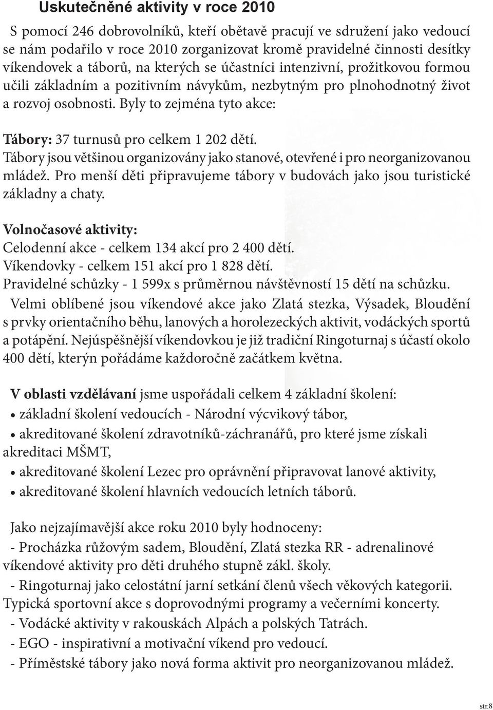 Byly to zejména tyto akce: Tábory: 37 turnusů pro celkem 1 202 dětí. Tábory jsou většinou organizovány jako stanové, otevřené i pro neorganizovanou mládež.