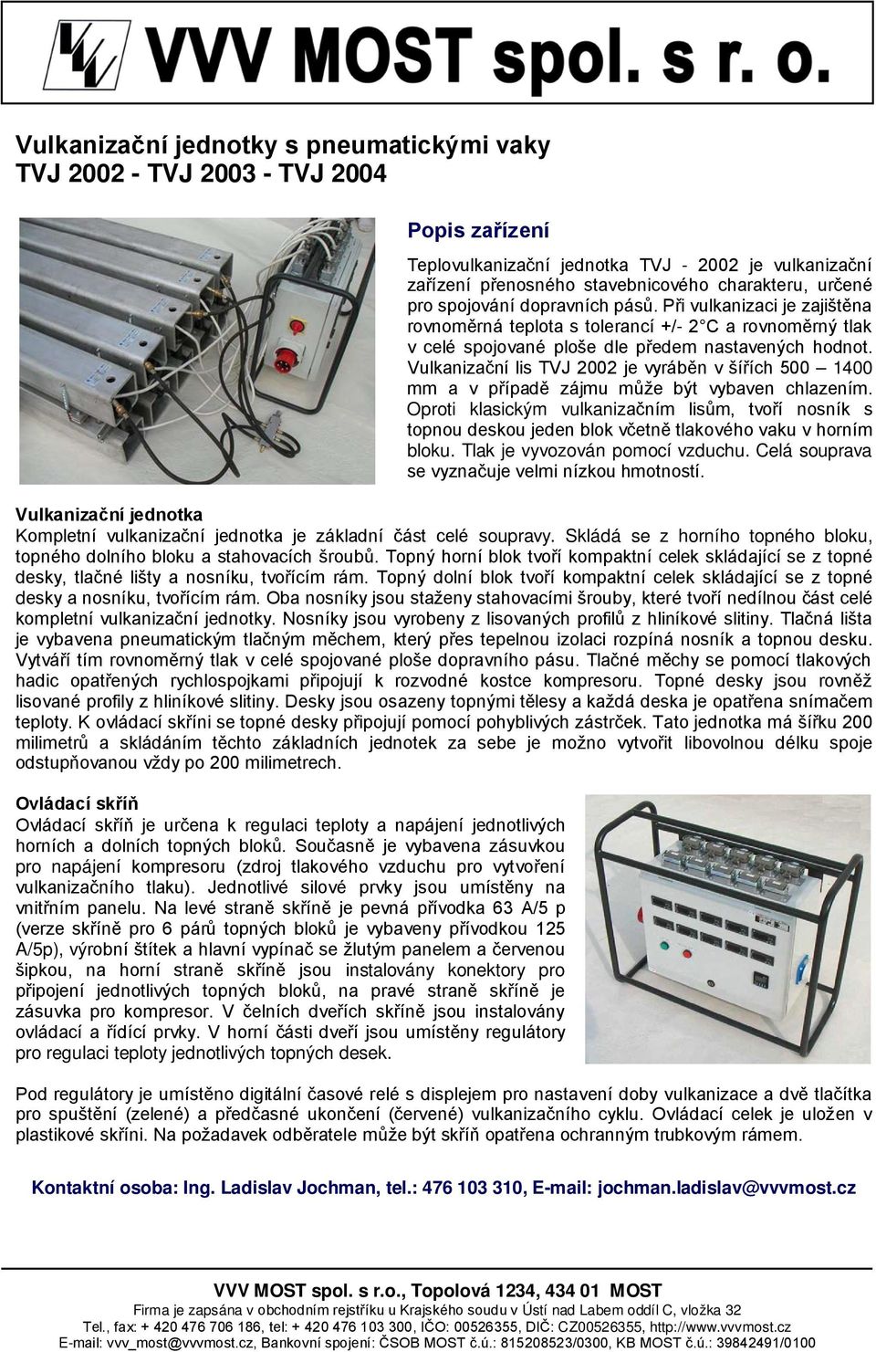 Vulkanizační lis TVJ 2002 je vyráběn v šířích 500 1400 mm a v případě zájmu může být vybaven chlazením.