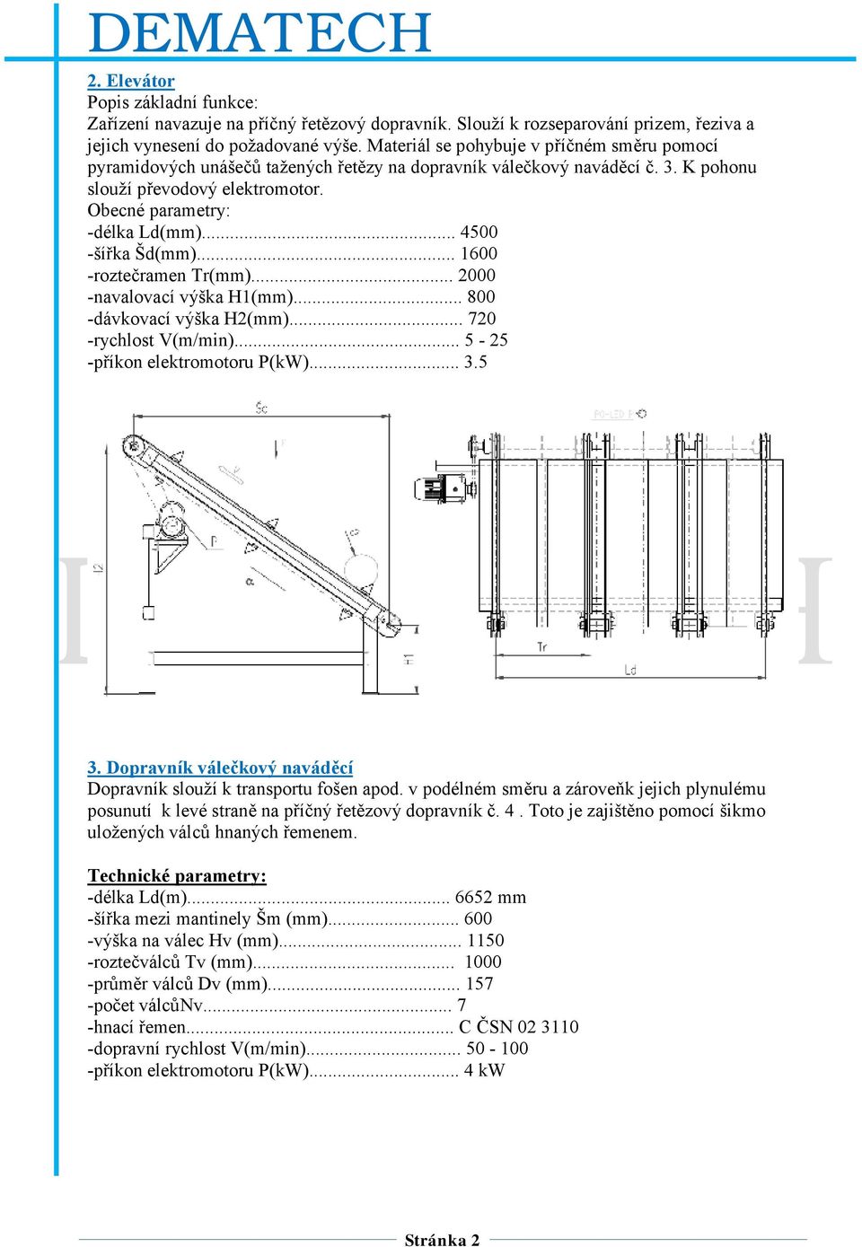.. 4500 -šířka Šd(mm)... 1600 -roztečramen Tr(mm)... 2000 -navalovací výška H1(mm)... 800 -dávkovací výška H2(mm)... 720 -rychlost V(m/min)... 5-25 -příkon elektromotoru P(kW)... 3.5 3.