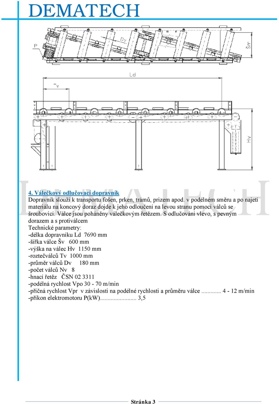 S odlučování vlevo, s pevným dorazem a s protiválcem Technické parametry: -délka dopravníku Ld 7690 mm -šířka válce Šv 600 mm -výška na válec Hv 1150 mm -roztečválců