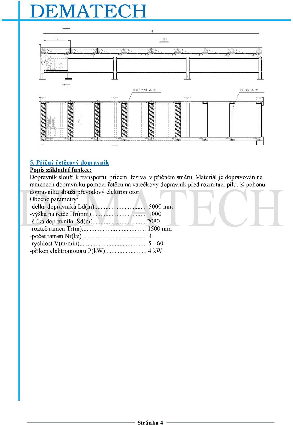 K pohonu dopravníku slouží převodový elektromotor. Obecné parametry: -délka dopravníku Ld(m)... 5000 mm -výška na řetěz Hr(mm).