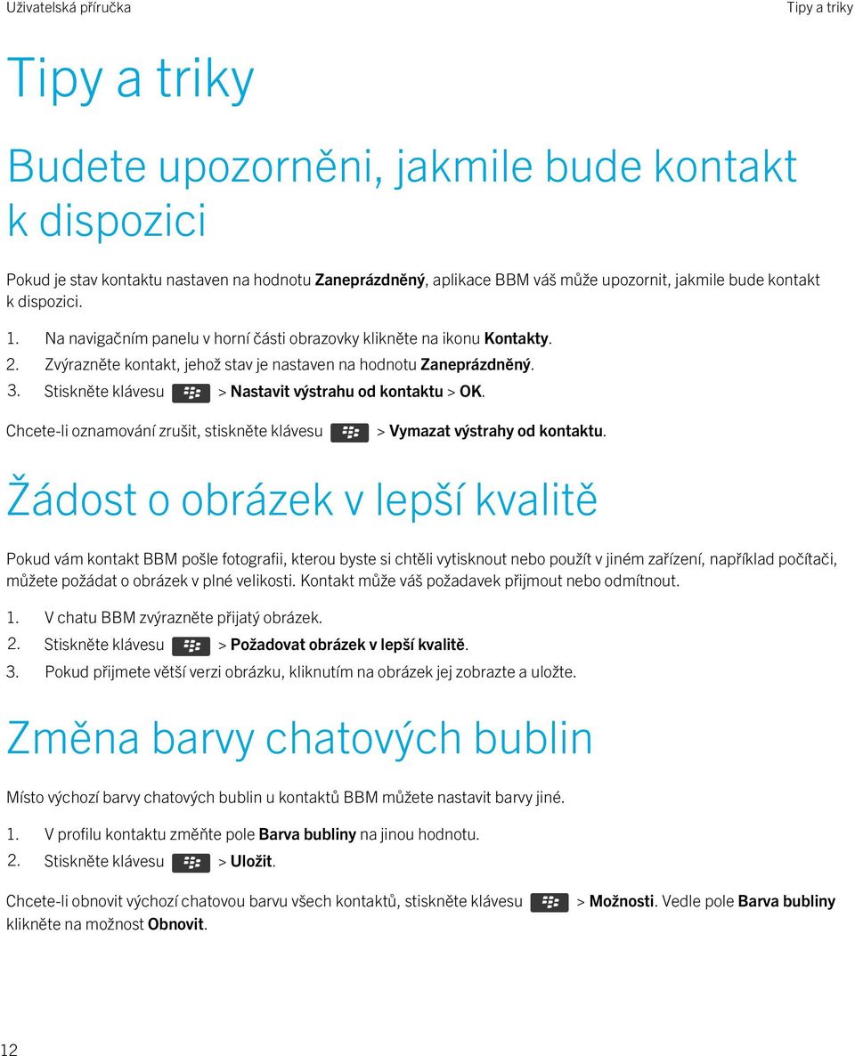 Stiskněte klávesu > Nastavit výstrahu od kontaktu > OK. Chcete-li oznamování zrušit, stiskněte klávesu > Vymazat výstrahy od kontaktu.