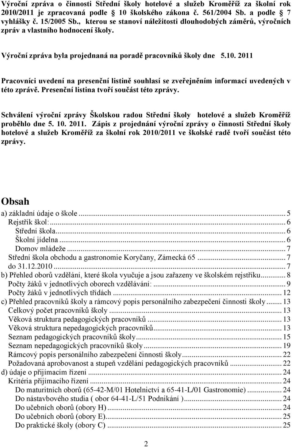 2011 Pracovníci uvedení na presenční listině souhlasí se zveřejněním informací uvedených v této zprávě. Presenční listina tvoří součást této zprávy.