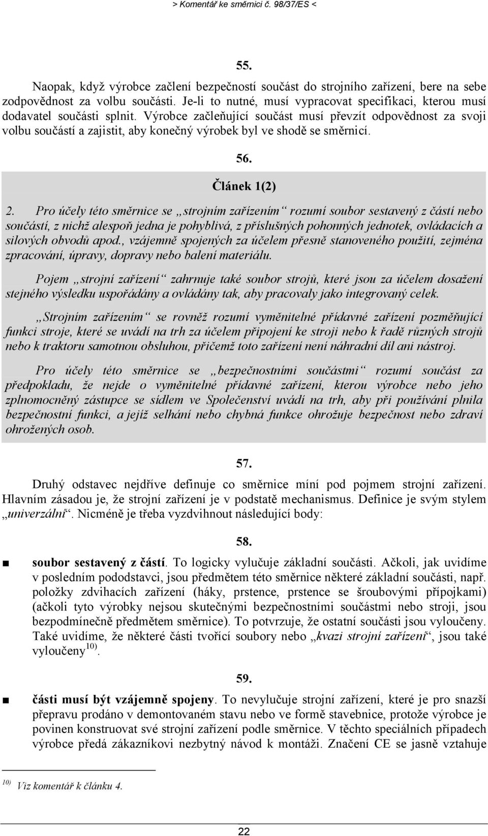 Výrobce začleňující součást musí převzít odpovědnost za svoji volbu součástí a zajistit, aby konečný výrobek byl ve shodě se směrnicí. 56. Článek 1(2) 2.
