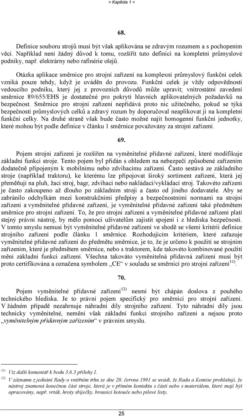 Otázka aplikace směrnice pro strojní zařízení na komplexní průmyslový funkční celek vzniká pouze tehdy, když je uváděn do provozu.