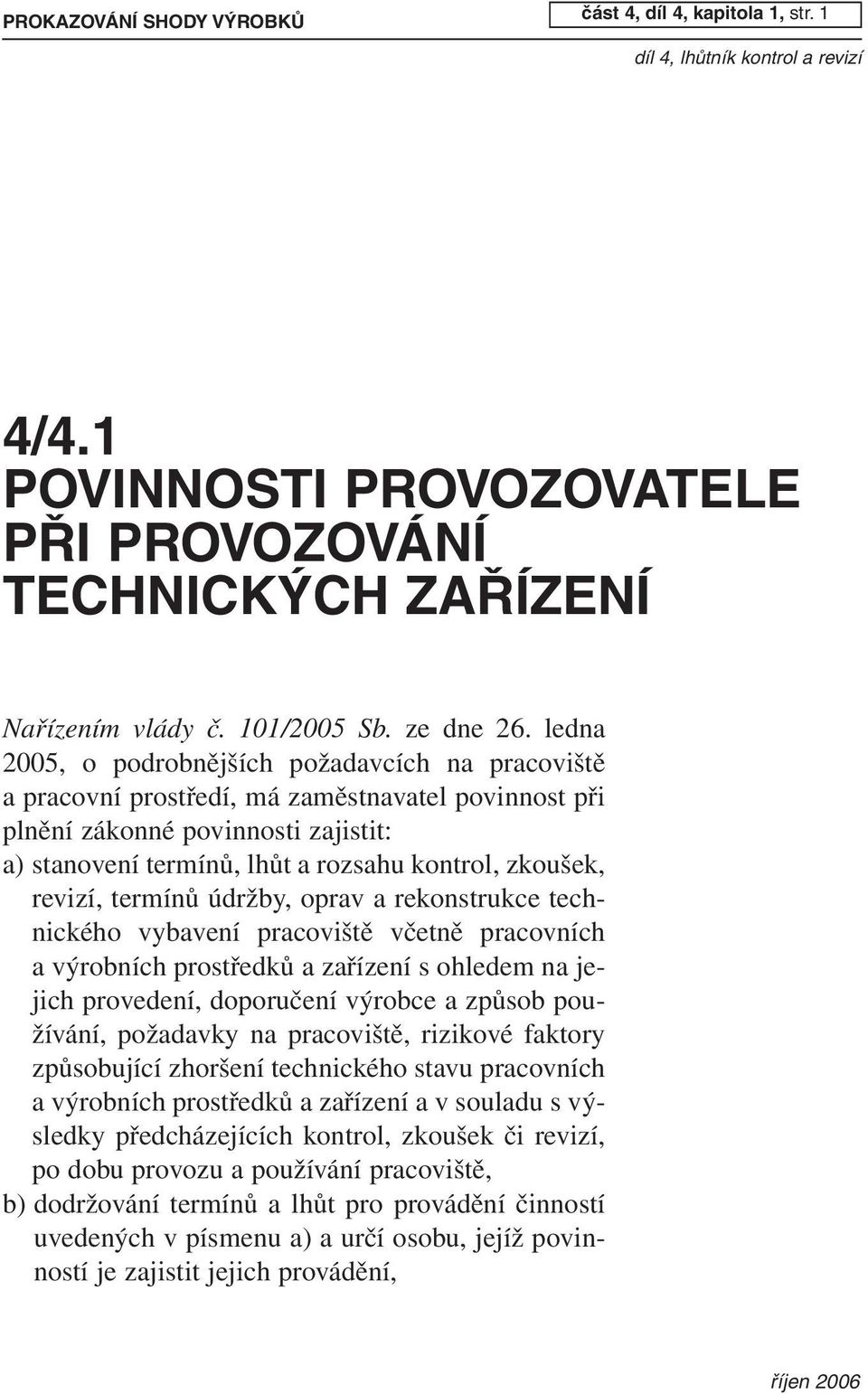 revizí, termínů údržby, oprav a rekonstrukce technického vybavení pracoviště včetně pracovních a výrobních prostředků a zařízení s ohledem na jejich provedení, doporučení výrobce a způsob používání,