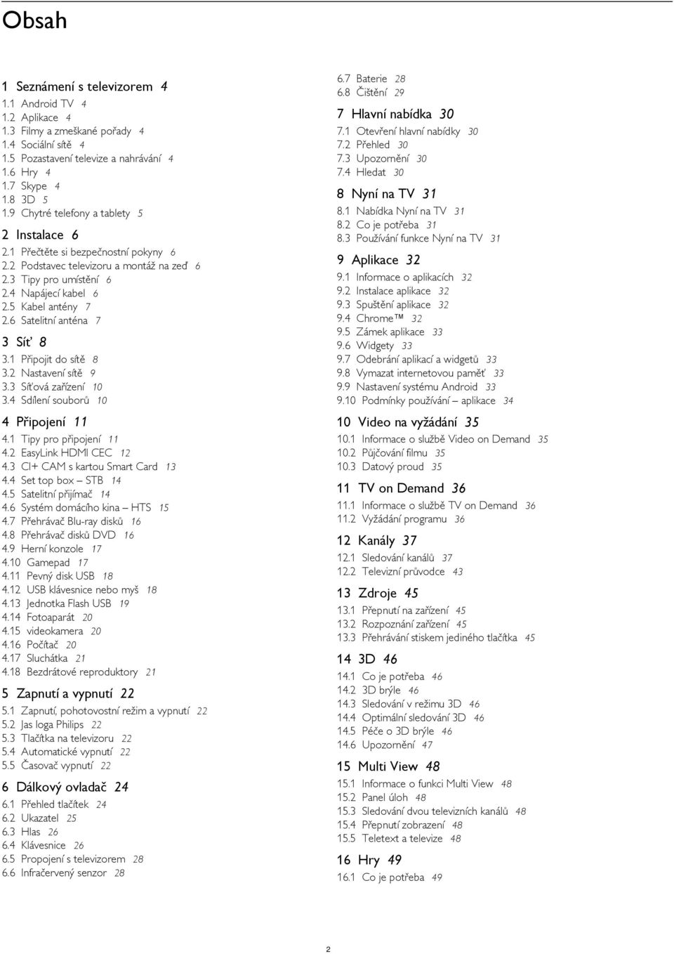 6 Satelitní anténa 7 3 Síť 8 3.1 Připojit do sítě 8 3.2 Nastavení sítě 9 3.3 Síťová zařízení 10 3.4 Sdílení souborů 10 4 Připojení 11 4.1 Tipy pro připojení 11 4.2 EasyLink HDMI CEC 12 4.