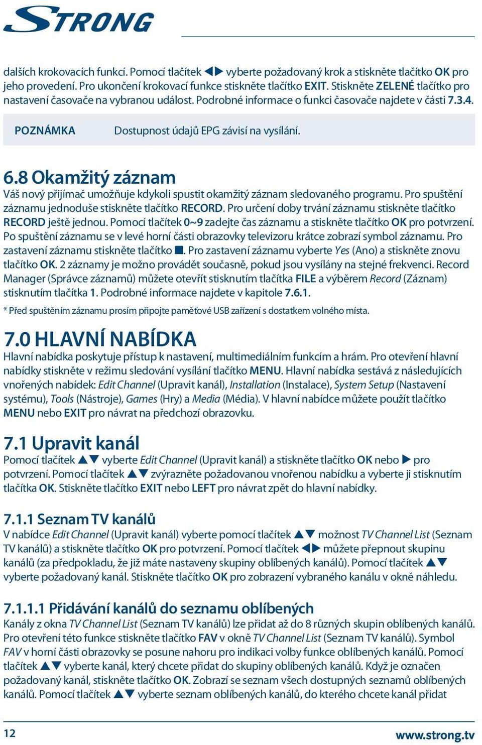 8 Okamžitý záznam Váš nový přijímač umožňuje kdykoli spustit okamžitý záznam sledovaného programu. Pro spuštění záznamu jednoduše stiskněte tlačítko RECORD.