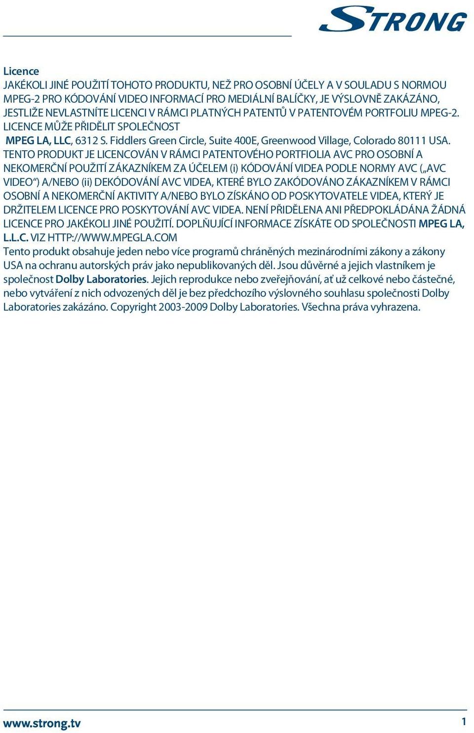 TENTO PRODUKT JE LICENCOVÁN V RÁMCI PATENTOVÉHO PORTFIOLIA AVC PRO OSOBNÍ A NEKOMERČNÍ POUŽITÍ ZÁKAZNÍKEM ZA ÚČELEM (i) KÓDOVÁNÍ VIDEA PODLE NORMY AVC ( AVC VIDEO ) A/NEBO (ii) DEKÓDOVÁNÍ AVC VIDEA,