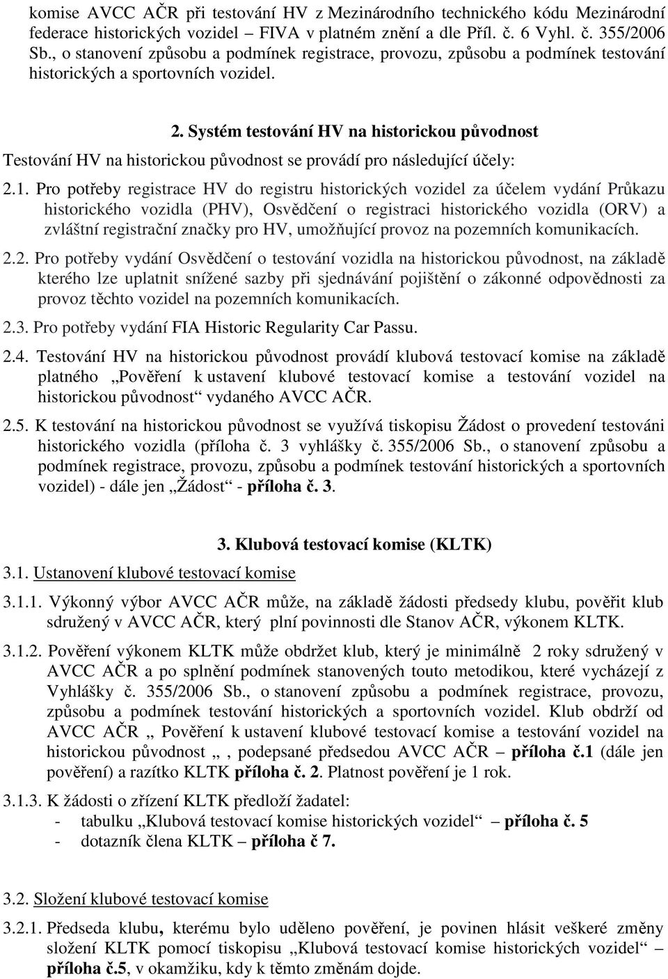 Systém testování HV na historickou původnost Testování HV na historickou původnost se provádí pro následující účely: 2.1.