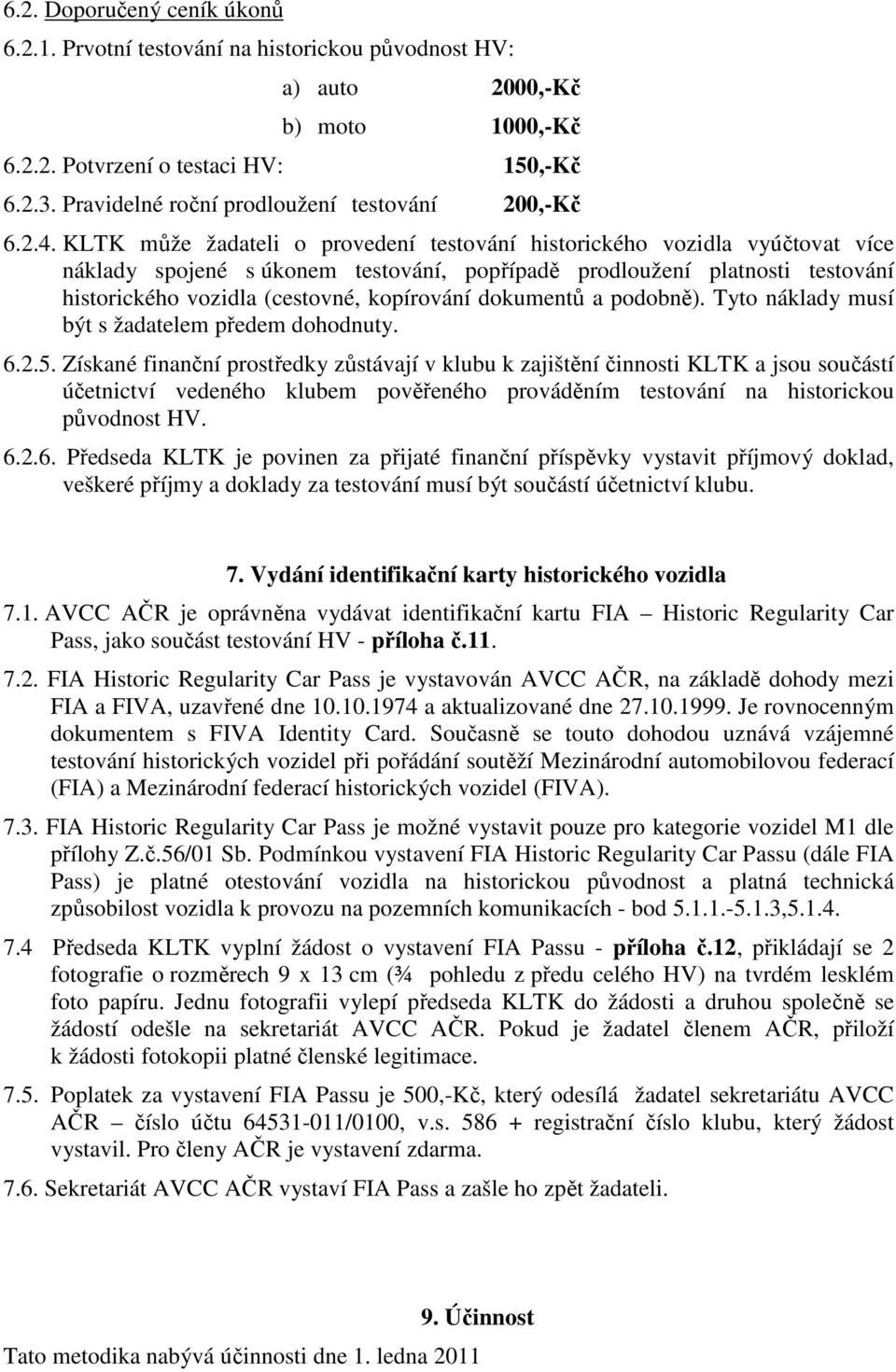 KLTK může žadateli o provedení testování historického vozidla vyúčtovat více náklady spojené s úkonem testování, popřípadě prodloužení platnosti testování historického vozidla (cestovné, kopírování