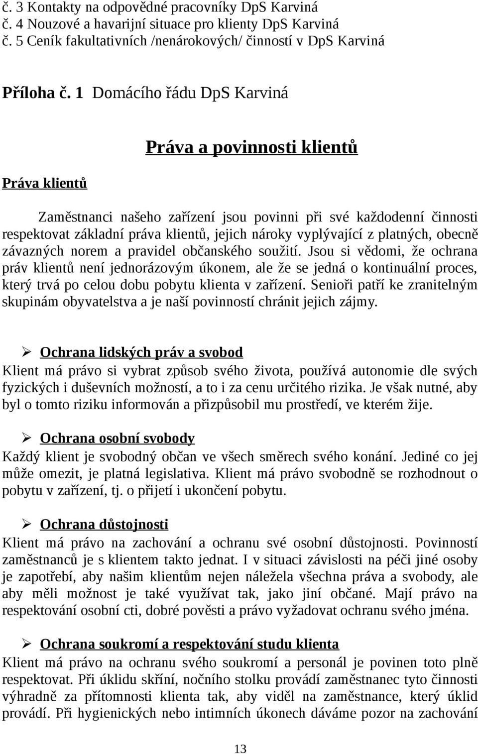 z platných, obecně závazných norem a pravidel občanského soužití.