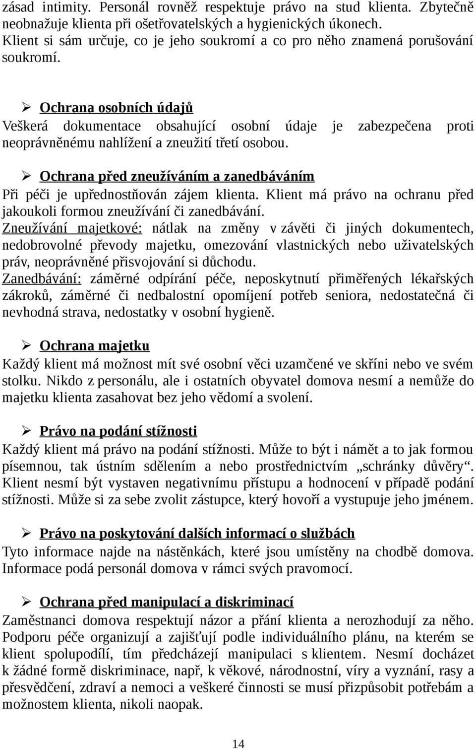 Ochrana osobních údajů Veškerá dokumentace obsahující osobní údaje je zabezpečena proti neoprávněnému nahlížení a zneužití třetí osobou.