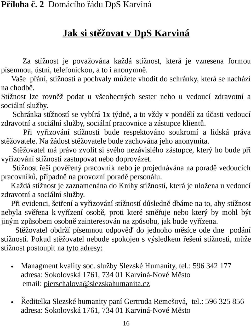 Schránka stížností se vybírá 1x týdně, a to vždy v pondělí za účasti vedoucí zdravotní a sociální služby, sociální pracovnice a zástupce klientů.