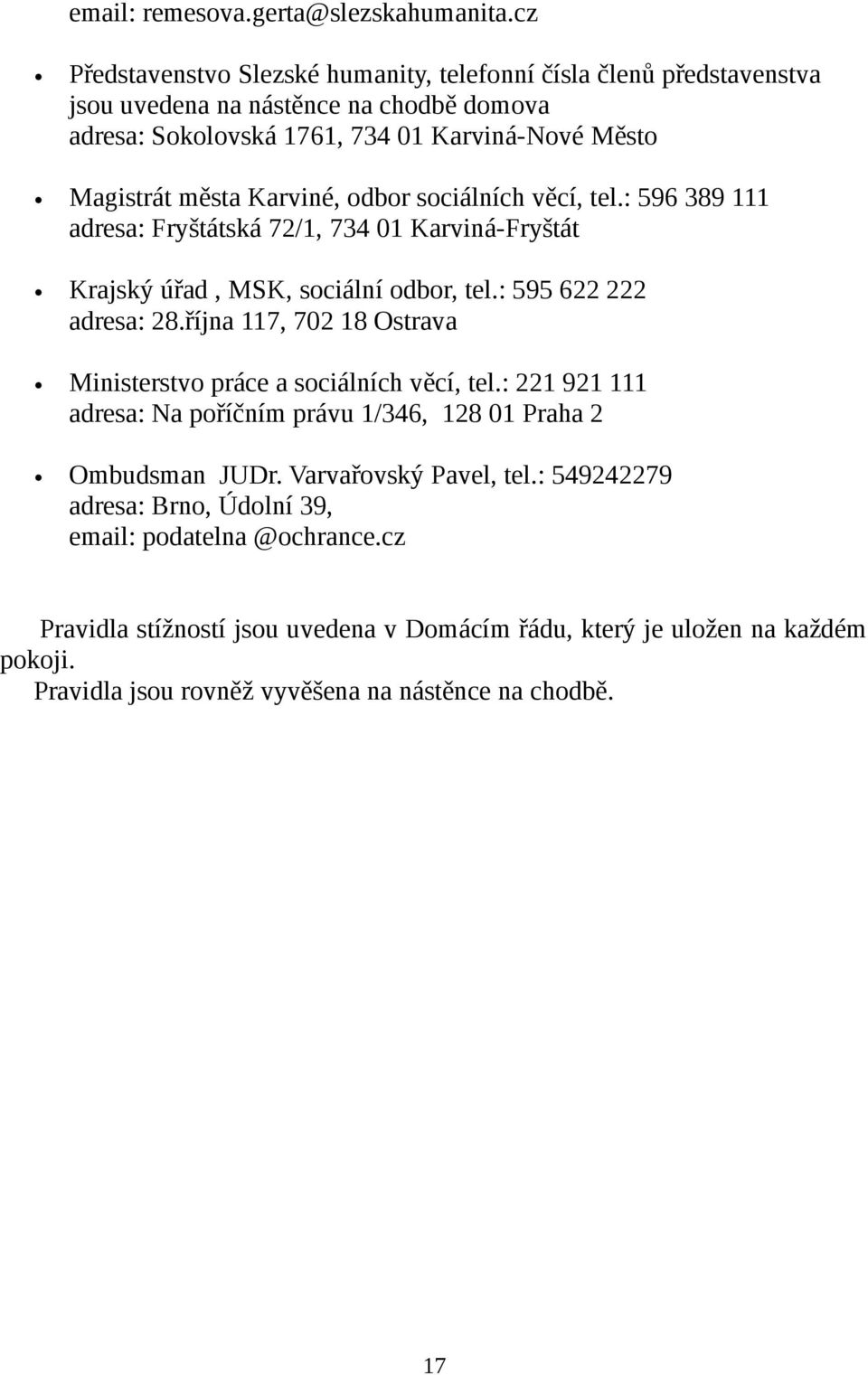 Karviné, odbor sociálních věcí, tel.: 596 389 111 adresa: Fryštátská 72/1, 734 01 Karviná-Fryštát Krajský úřad, MSK, sociální odbor, tel.: 595 622 222 adresa: 28.