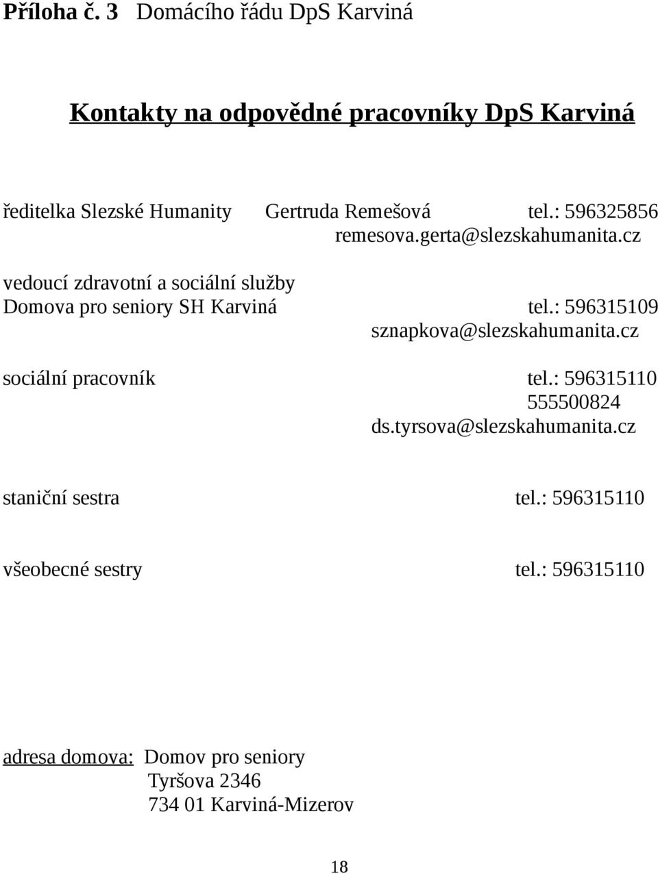 : 596325856 remesova.gerta@slezskahumanita.cz vedoucí zdravotní a sociální služby Domova pro seniory SH Karviná tel.