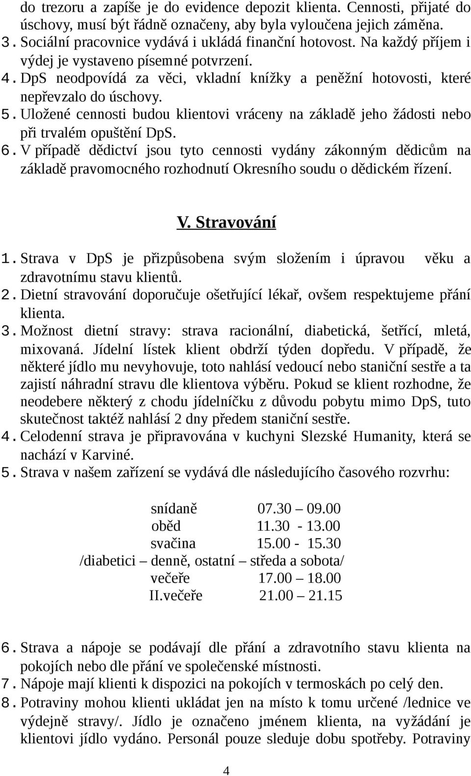 Uložené cennosti budou klientovi vráceny na základě jeho žádosti nebo při trvalém opuštění DpS. 6.