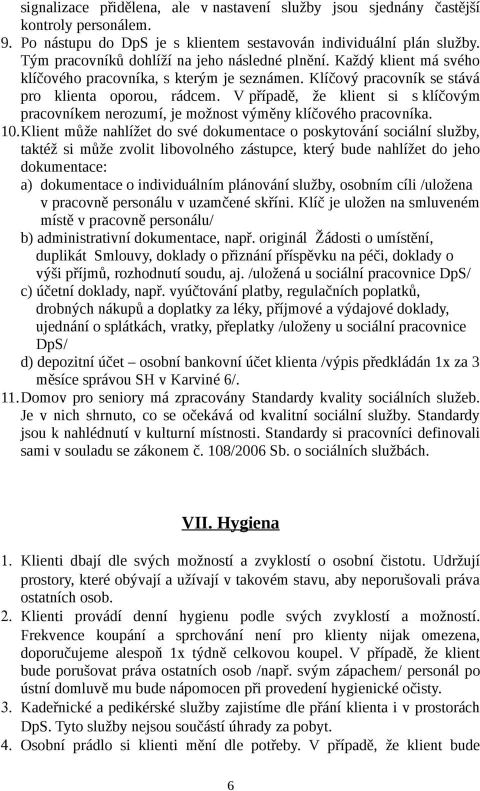 V případě, že klient si s klíčovým pracovníkem nerozumí, je možnost výměny klíčového pracovníka. 10.