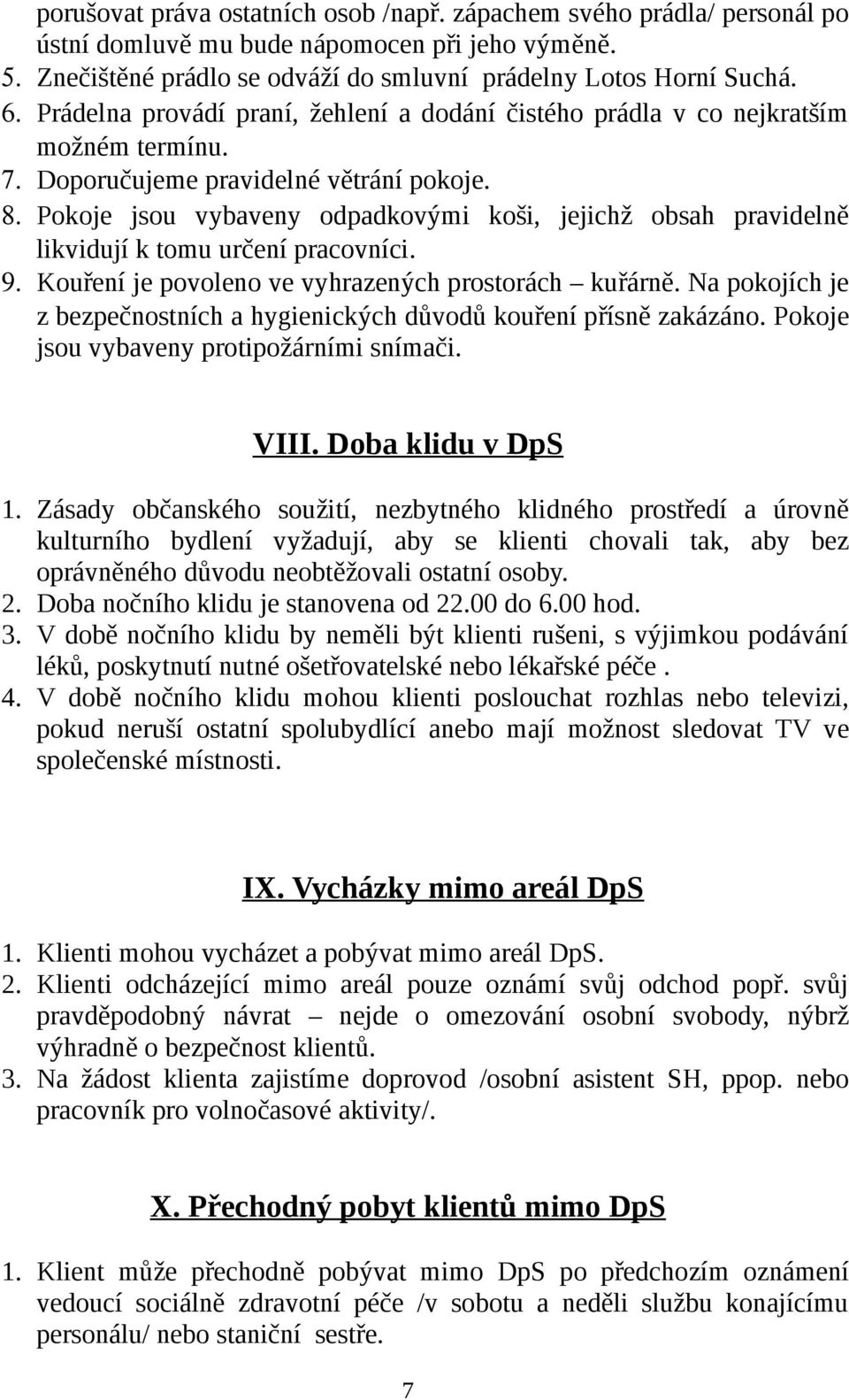Pokoje jsou vybaveny odpadkovými koši, jejichž obsah pravidelně likvidují k tomu určení pracovníci. 9. Kouření je povoleno ve vyhrazených prostorách kuřárně.