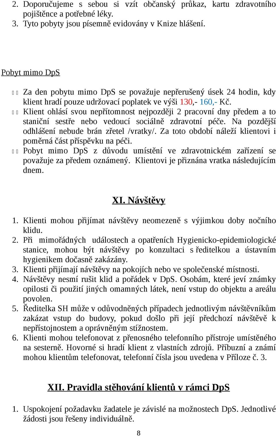 Klient ohlásí svou nepřítomnost nejpozději 2 pracovní dny předem a to staniční sestře nebo vedoucí sociálně zdravotní péče. Na pozdější odhlášení nebude brán zřetel /vratky/.