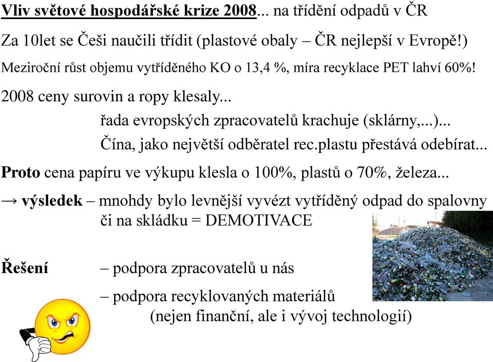 .. řada evropských zpracovatelů krachuje (sklárny,...)... Čína, jako největší odběratel rec.plastu přestává odebírat.