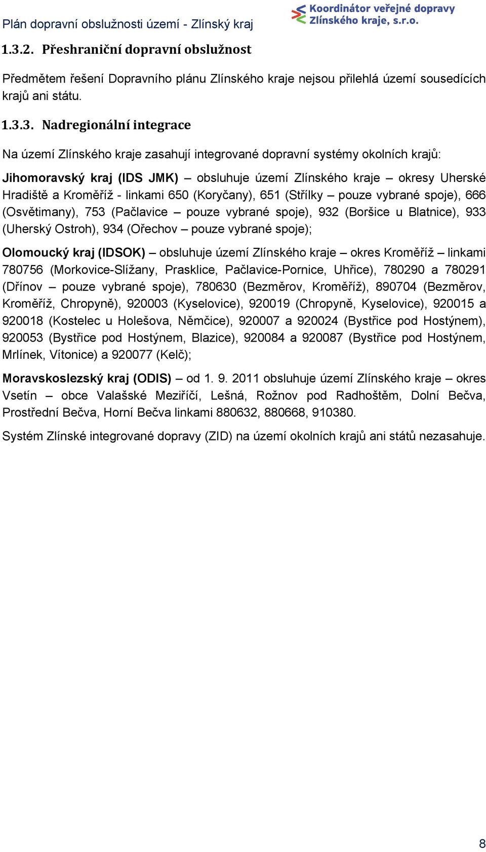 Kroměříž - linkami (Koryčany), (Střílky pouze vybrané spoje), (Osvětimany), 7 (Pačlavice pouze vybrané spoje), 9 (Boršice u Blatnice), 9 (Uherský Ostroh), 9 (Ořechov pouze vybrané spoje); Olomoucký
